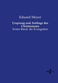 Ursprung und Anfänge des Christentums: Erster Band: die Evangelien Eduard Meyer Author