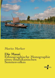 Die Masai: Ethnographische Monographie eines ostafrikanischen Semitenvolkes Moritz Merker Author