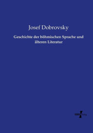 Geschichte der bÃ¶hmischen Sprache und Ã¤lteren Literatur Josef Dobrovsky Author