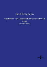 Psychiatrie - ein Lehrbuch für Studierende und Ärzte: Zweiter Band Emil Kraepelin Author
