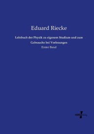 Lehrbuch der Physik zu eigenem Studium und zum Gebrauche bei Vorlesungen: Erster Band Eduard Riecke Author