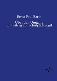 Über den Umgang: Ein Beitrag zur Schulpädagogik Ernst Paul Barth Author