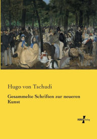 Gesammelte Schriften zur neueren Kunst Hugo von Tschudi Author