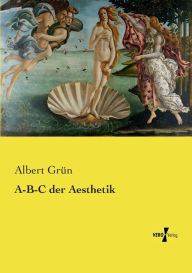 A-B-C der Aesthetik Albert GrÃ¼n Author