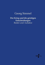 Der Krieg und die geistigen Entscheidungen: Reden und AufsÃ¤tze Georg Simmel Author