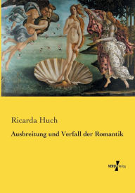 Ausbreitung und Verfall der Romantik Ricarda Huch Author