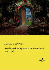 Des deutschen Spiessers Wunderhorn: Erster Teil Gustav Meyrink Author