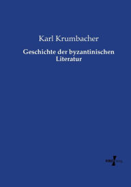Geschichte der byzantinischen Literatur Karl Krumbacher Author