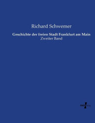 Geschichte der freien Stadt Frankfurt am Main: Zweiter Band Richard Schwemer Author