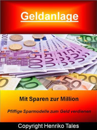 Geldanlage - Mit Sparen zur Million: Pfiffige Sparmodelle zum Geld verdienen - Henriko Tales