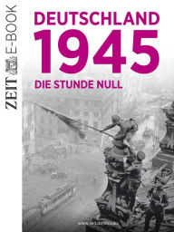 Deutschland 1945: Die Stunde null DIE ZEIT Author