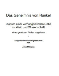 Das Geheimnis von Runkel: Diarium einer verhÃ¤ngnisvollen Liebe zu Wein und Wissenschaft eines gewissen Florian Hagelkorn Aufgefunden und aufgezeichne