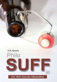 PhiloSUFFie: Die Welt braucht Alkoholiker H.R. Albrecht Author
