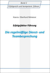 Erfolgsfaktor FÃ¼hrung Die regelmÃ¤Ã?ige Dienst- und Teambesprechung Hanns Eberhard Meixner Author