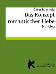 DAS KONZEPT ROMANTISCHER LIEBE: Monolog Oliver Bukowski Author