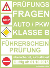 Prüfungsfragen Führerscheinprüfung Klasse B Auto/PKW: Überarbeitet, aktualisiert; gültig ab 01.10.2015 - Friederike Bauer