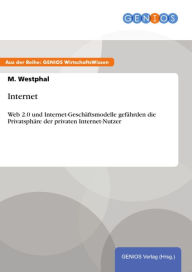 Internet: Web 2.0 und Internet-Geschäftsmodelle gefährden die Privatsphäre der privaten Internet-Nutzer - M. Westphal