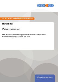 Palastrevolution: Das Mitmachnetz krempelt die Informationskultur in Unternehmen von Grund auf um Harald Reil Author