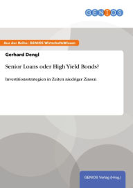 Senior Loans oder High Yield Bonds?: Investitionsstrategien in Zeiten niedriger Zinsen - Gerhard Dengl