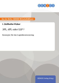 3PL, 4PL oder LLP ?: Konzepte für das Logistikoutsourcing I. Zeilhofer-Ficker Author
