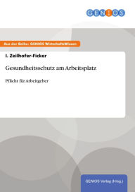 Gesundheitsschutz am Arbeitsplatz: Pflicht fÃ¼r Arbeitgeber I. Zeilhofer-Ficker Author