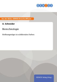 Biotechnologie: HoffnungstrÃ¤ger in schillernden Farben A. Schneider Author