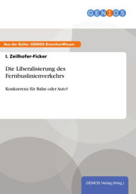 Die Liberalisierung des Fernbuslinienverkehrs: Konkurrenz für Bahn oder Auto? I. Zeilhofer-Ficker Author