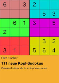 111 neue Kopf-Sudokus: Einfache Sudokus, die du im Kopf lösen kannst - Fritz Fischer