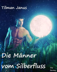 Die Männer vom Silberfluss: Gay Fantasy-Roman - Tilman Janus