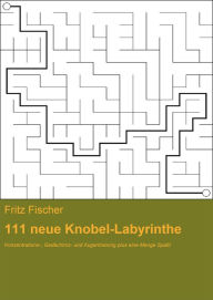 111 neue Knobel-Labyrinthe: Konzentrations-, Gedächtnis- und Augentraining plus eine Menge Spaß! - Fritz Fischer