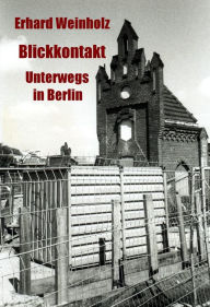 Blickkontakt: Unterwegs in Berlin Erhard Weinholz Author
