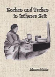Kochen und Backen in frÃ¼heren Zeiten 1: Tante Rosas Kochbuch 1 Johannes SchÃ¼tte Author