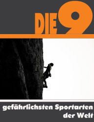 Die Neun gefÃ¤hrlichsten Sportarten der Welt: Die ganze Welt des Sports - Von Eistauchen bis Fallschirmspringen A.D. Astinus Author