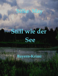 Still wie der See: Bayern - Krimi Silke May Author