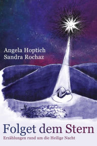 Folget dem Stern: Erzählungen rund um die Heilige Nacht Angela Hoptich Author