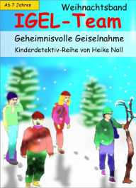 IGEL-Team Weihnachtsband, Geheimnisvolle Geiselnahme: Kinderbücher Heike Noll Author