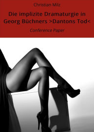 Die implizite Dramaturgie in Georg Büchners >Dantons Tod<: Conference Paper - Christian Milz
