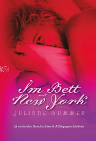 Im Bett mit New York: 19 erotische Geschichten & Alltagsgeschichten - Juliane Summer