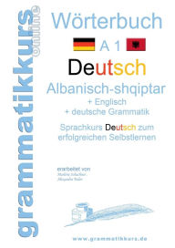 Wörterbuch Deutsch - Albanisch - Englisch A1: Lernwortschatz A1 für Deutschkurs TeilnehmerInnen aus Albanien, Kosovo, Mazedonien, Serbien... Marlene S