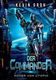 Omni Legends - Der Commander: HÃ¼ter von Utopia Kevin Groh Author
