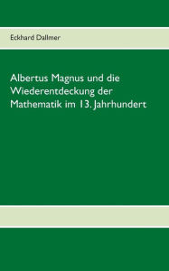Albertus Magnus und die Wiederentdeckung der Mathematik im 13. Jahrhundert Eckhard Dallmer Author
