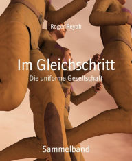 Im Gleichschritt: Die uniforme Gesellschaft Roger Reyab Author