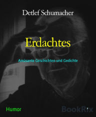 Erdachtes: AmÃ¼sante Geschichten und Gedichte Detlef Schumacher Author