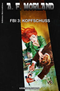 FBI 3: Kopfschuss: Kriminalroman - A. F. Morland