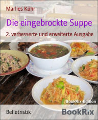 Die eingebrockte Suppe: 2. verbesserte und erweiterte Ausgabe Marlies Kühr Author