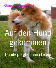 Auf den Hund gekommen: Hunde prÃ¤gten mein Leben Klaus-Rainer Martin Author