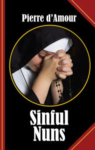 Sinful Nuns: The Devil is tempting all of us, and only he makes sinning a pleasure! Pierre d'Amour Author