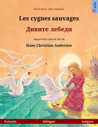 Les cygnes sauvages - é bilingue d'après un conte de fées de Hans Christian Andersen (français - bulgare) Ulrich Renz Author