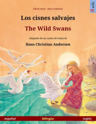 Los cisnes salvajes - The Wild Swans. Libro bilingüe ilustrado basado en un cuento de hadas de Hans Christian Andersen (español - inglés) Ulrich Renz