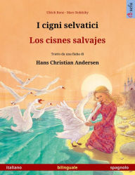 I cigni selvatici - Los cisnes salvajes. Libro illustrato in doppia lingua tratto da una fiaba di Hans Christian Andersen (italiano - spagnolo) Ulrich